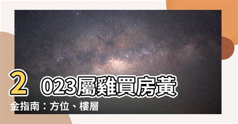 2023屬雞買房方位|【2023屬雞買房方位】2023屬雞買房黃金指南：方位、樓層、財。